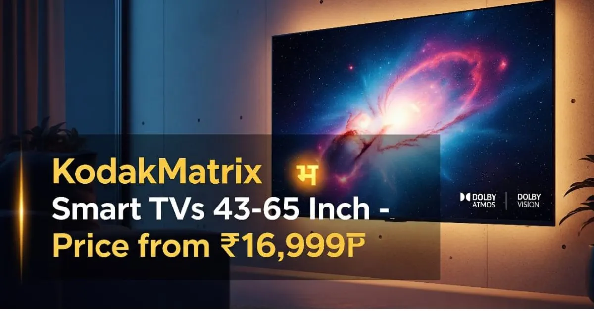Kodak Matrix सीरीज में 43, 50, 55 और 65 इंच के धाकड़ Smart TVs लॉन्च, कीमत 16,999 रुपये से शुरू